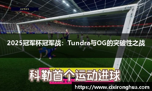 2025冠军杯冠军战：Tundra与OG的突破性之战