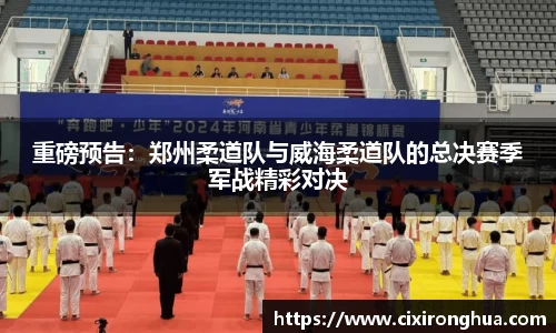重磅预告：郑州柔道队与威海柔道队的总决赛季军战精彩对决