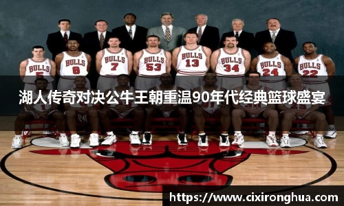 湖人传奇对决公牛王朝重温90年代经典篮球盛宴