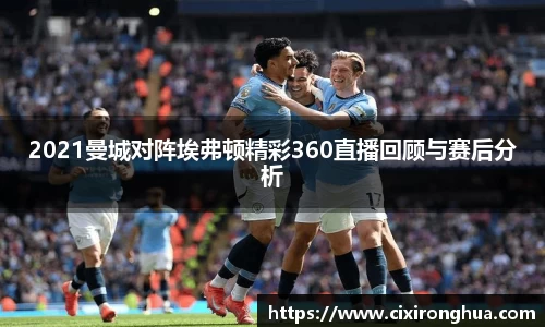 2021曼城对阵埃弗顿精彩360直播回顾与赛后分析